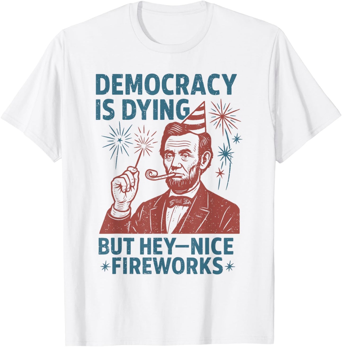 Democracy Is Dying Nice Fireworks, Abe Lincoln 4th Of July T-shirt