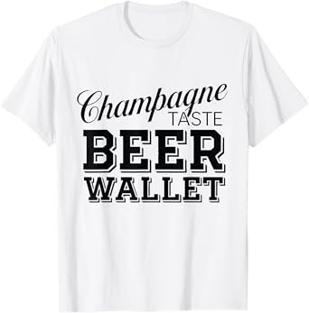 Champagne Taste Beer Wallet Fun Text T-Shirt