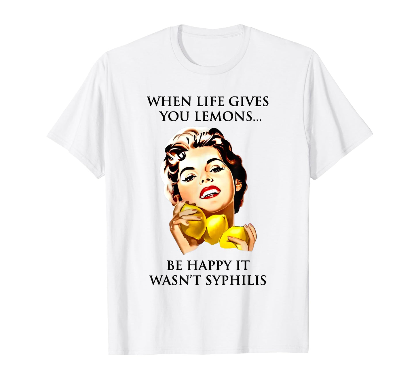 When Life Gives You Lemons Be Happy It Wasn't Syphilis T-Shirt