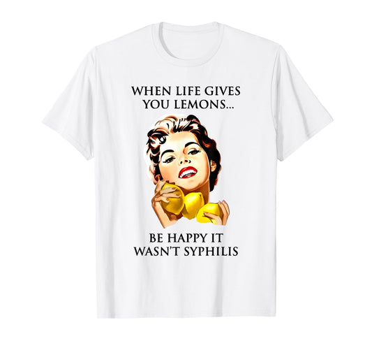 When Life Gives You Lemons Be Happy It Wasn't Syphilis T-Shirt