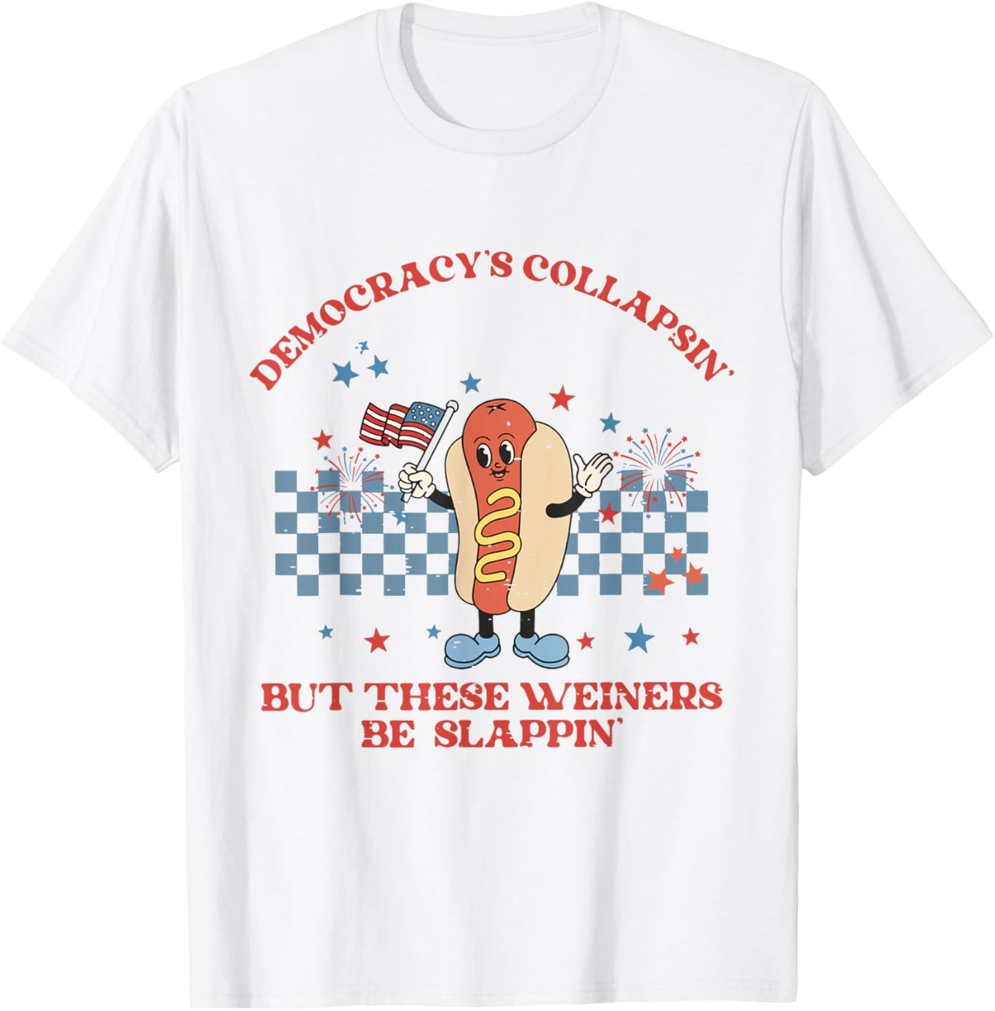 Democracy's Collapsin But These Weiners Be Slappin Hot Dog T-shirt