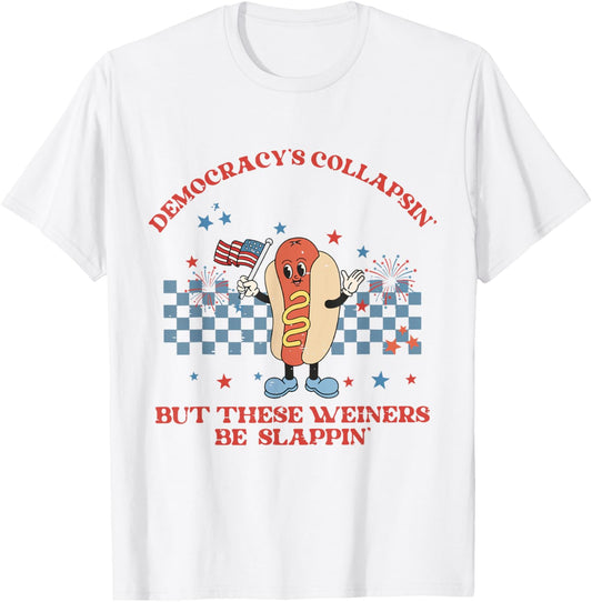 Democracy's Collapsin But These Weiners Be Slappin Hot Dog T-shirt