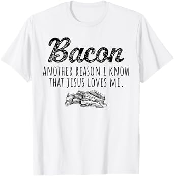 Bacon Another Reason I Know That Jesus Loves Me Men Women T-Shirt