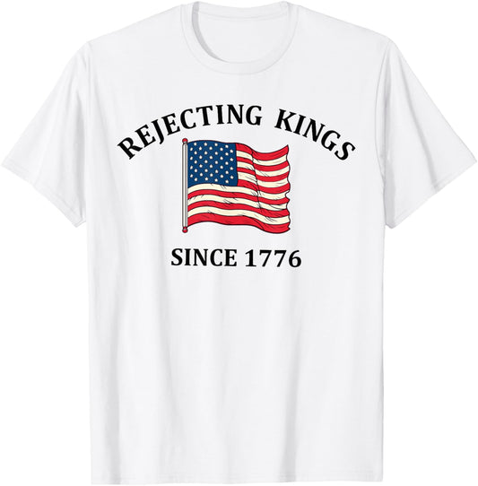 Rejecting Kings Since 1776 Tshirt Usa Flag 4th Of July T-shirt