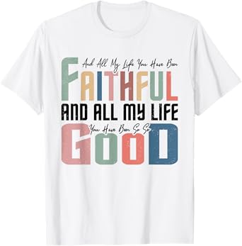 All My Life You Have Been Faithful Inspirational Christian T-Shirt