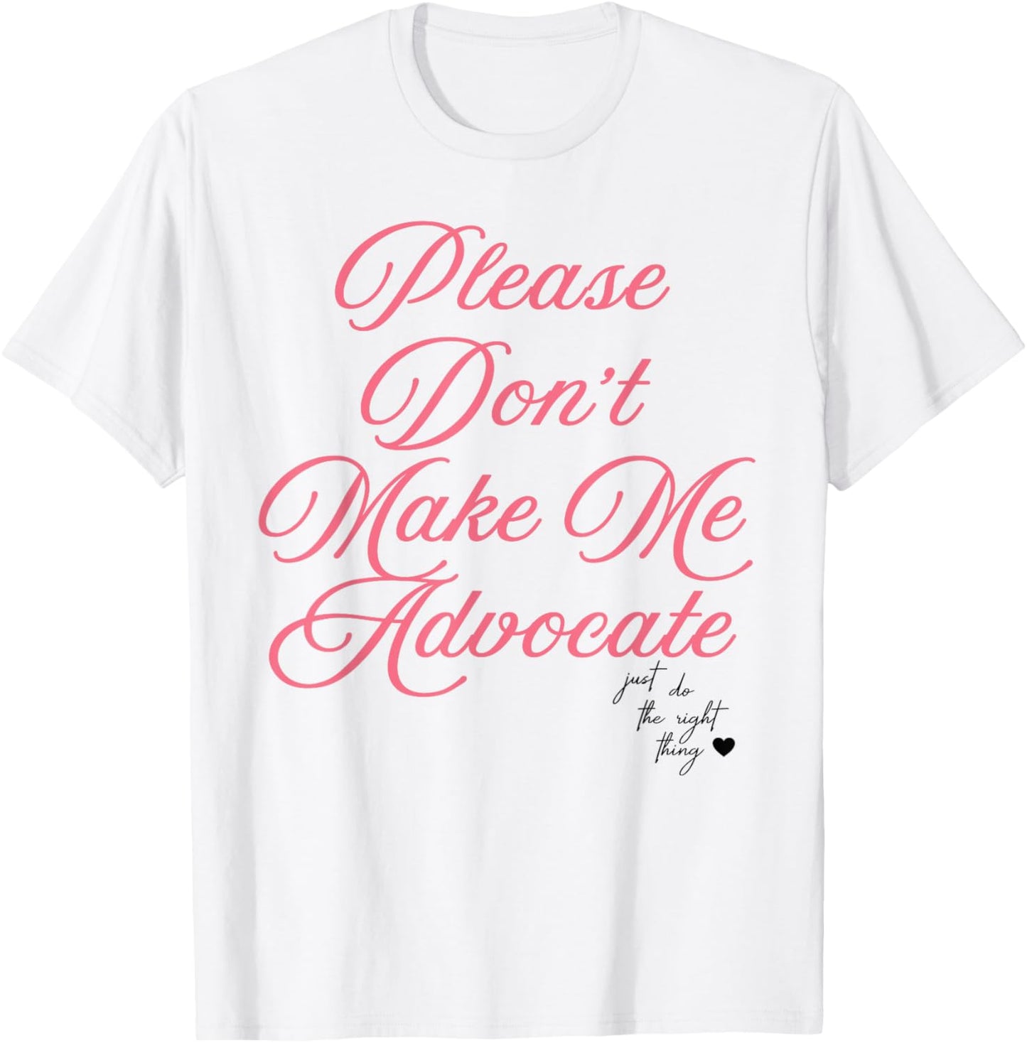 Please Don't Make Me Advocate Just Do The Right Thing Funny T-Shirt