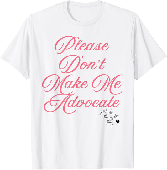 Please Don't Make Me Advocate Just Do The Right Thing Funny T-Shirt
