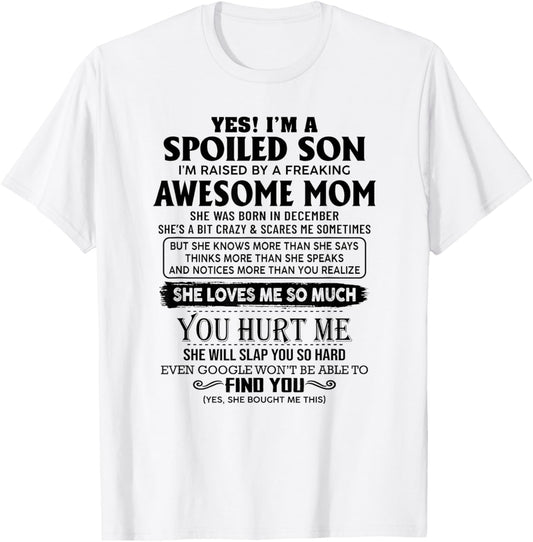 Yes I'm a spoiled son I'm raised by an awesome mom december T-Shirt