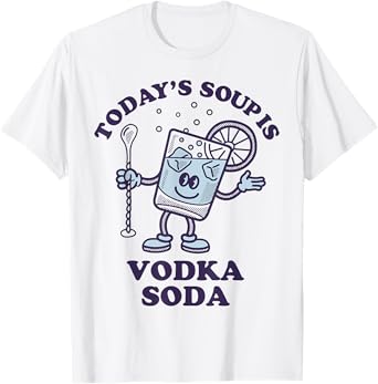 Today's Soup Is Vodka Soda T-Shirt