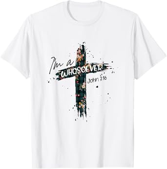 Christian Jesus Lovers Bible Quote John 3:16 I'm Whosoever T-Shirt