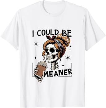 I Could Be Meaner Funny Skeleton T-Shirt