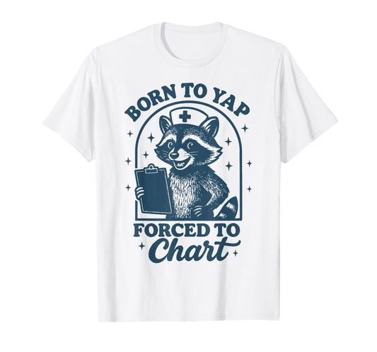 Born To Yap Forced To Chart Nurse T-Shirt