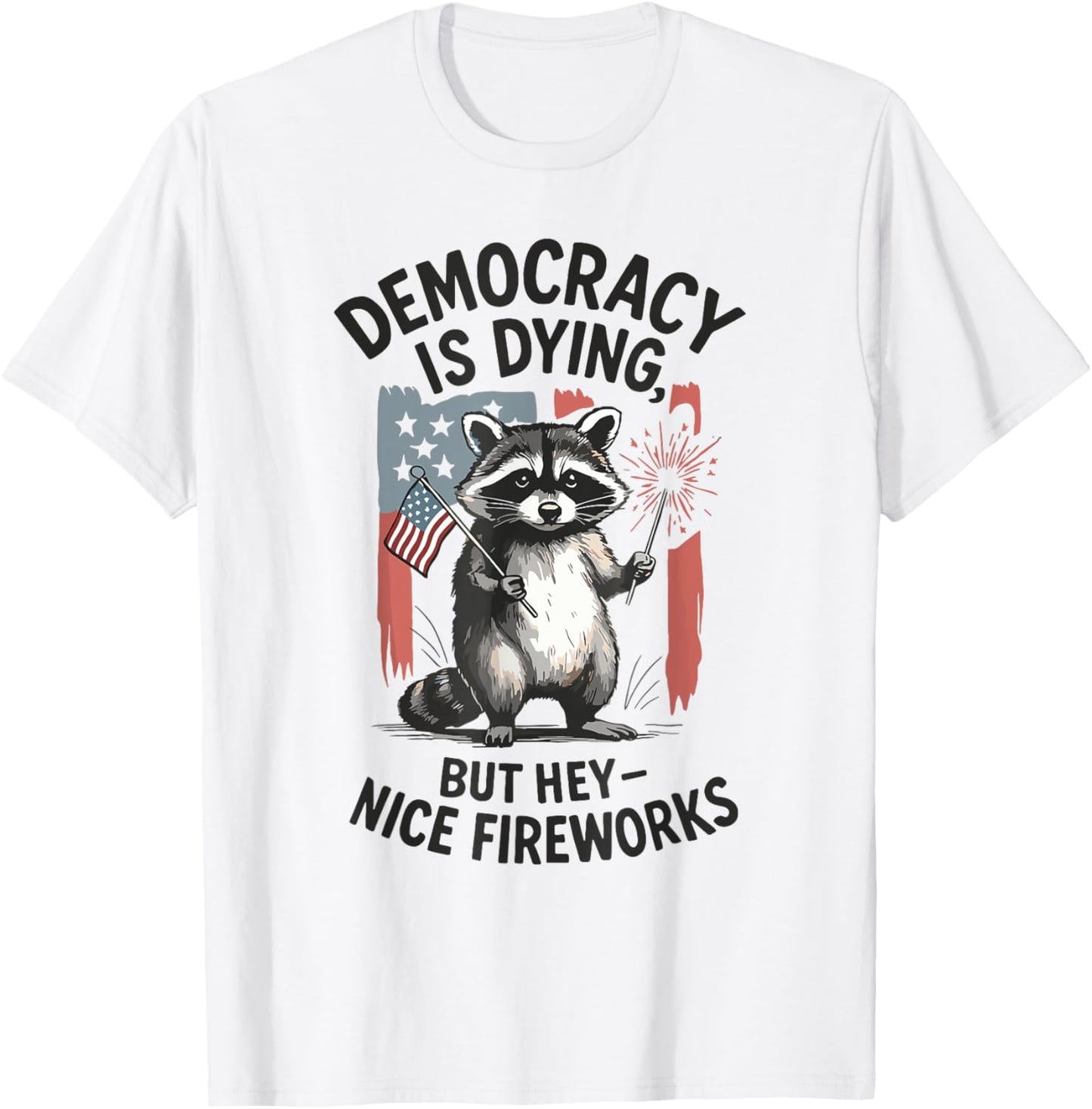 Democracy Is Dying But Hey Nice Firework Raccoon 4th Of July T-shirt