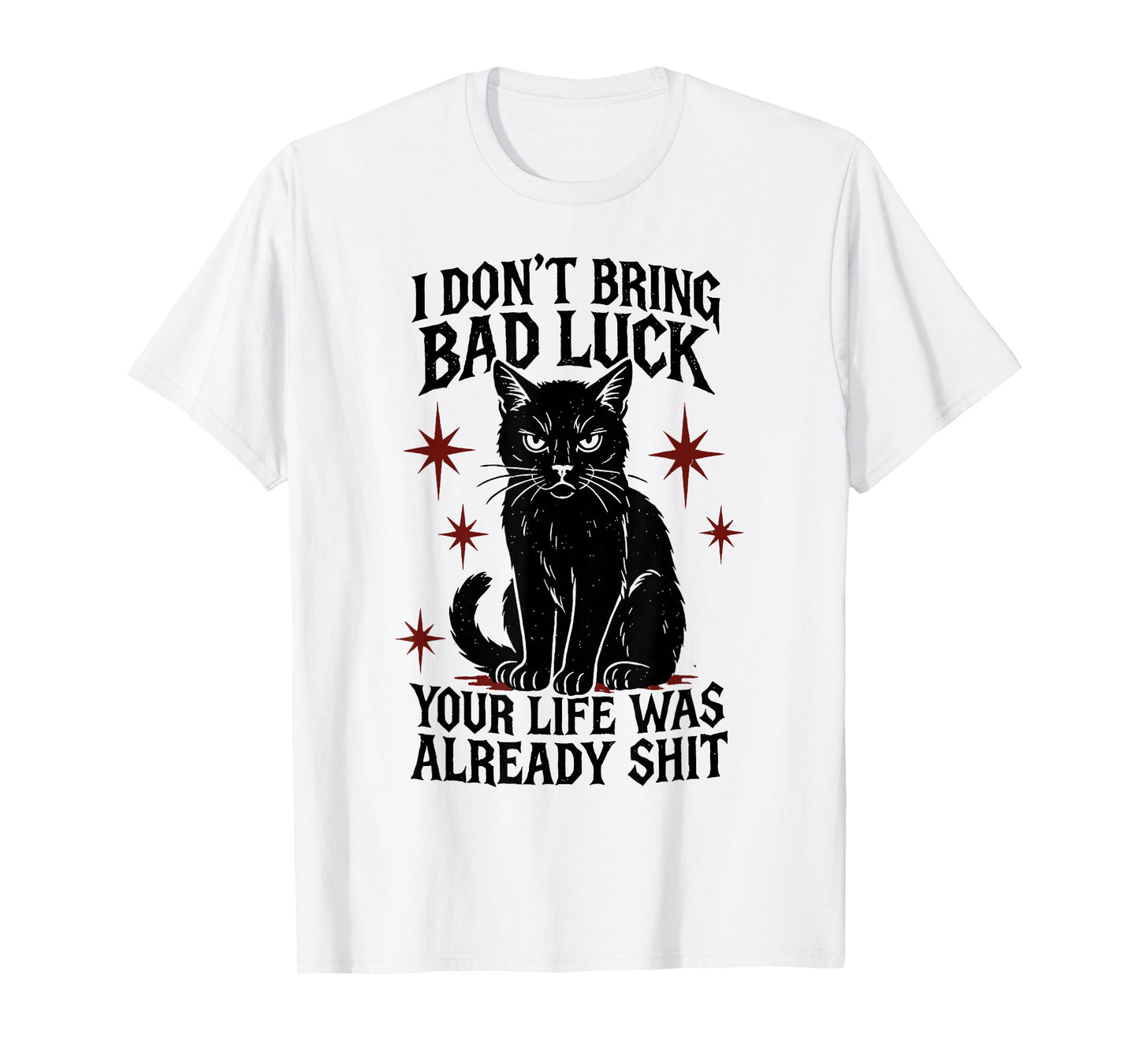 I Dont Bring Bad Luck Your Life was Already Shit - Black Cat T-Shirt