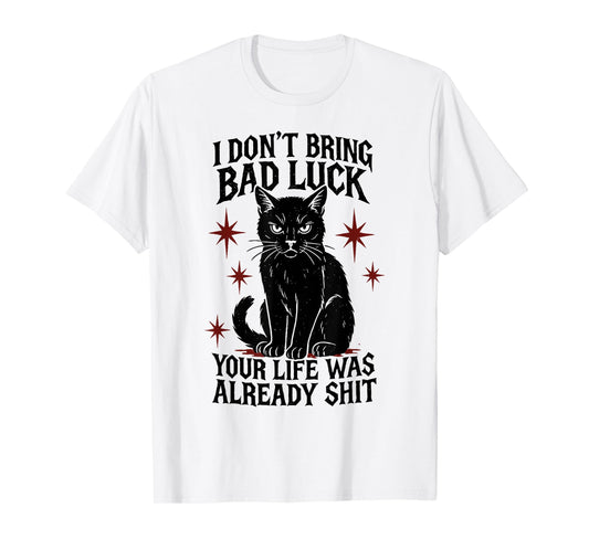 I Dont Bring Bad Luck Your Life was Already Shit - Black Cat T-Shirt