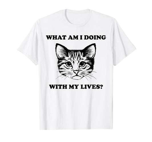 Womens What Am I Doing With My Lives Funny Cute Cat Sayings T-Shirt