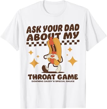 Ask Your Dad About My Throat Game Raunchy FUnny Hot Dog Meme T-Shirt for Men Women