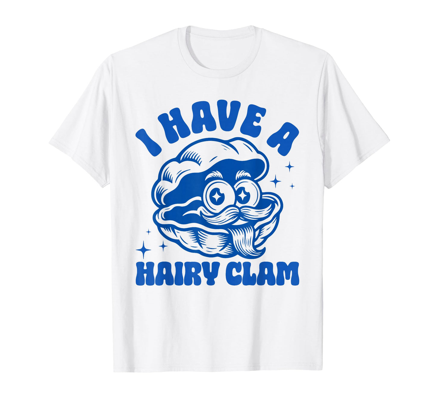 Inappropriate Funny Meme I Have A Hairy Clam Adult Humor T-Shirt