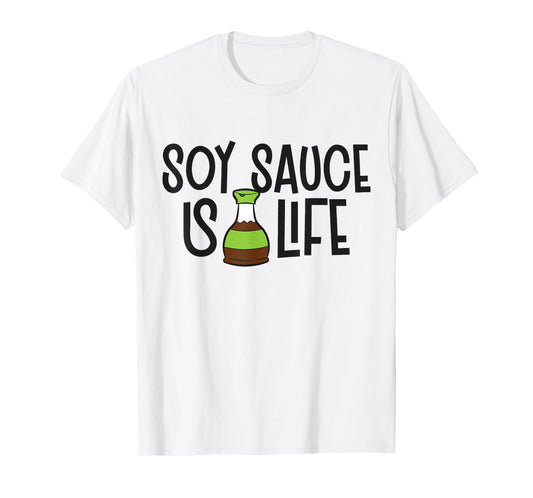 Soy Sauce Is Life Asian Food Funny Soy Sauce T-Shirt