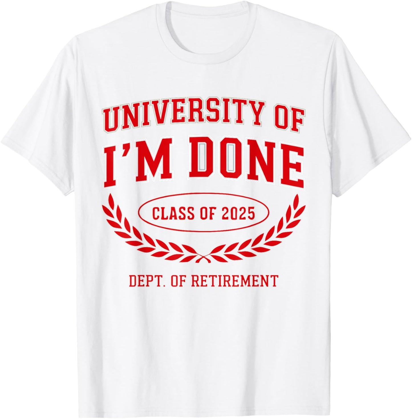 Funny University Of I'm Done Class Of 2025 Retired Women Men T-Shirt