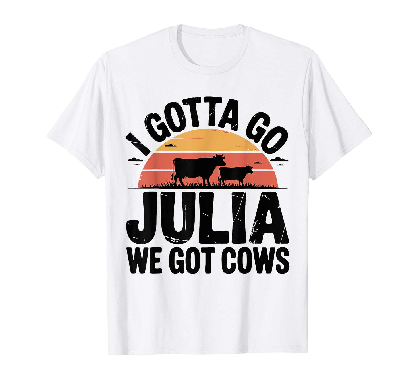 Birthday Funny Mother's Day I Gotta Go Julia We Got Cows T-Shirt
