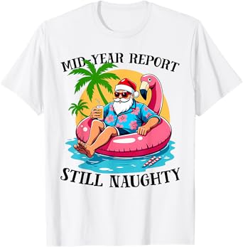 Mid Year Report Still Naughty Funny Christmas In July Santa T-Shirt
