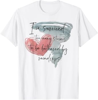 I've Survived Too Many Storms To Be Bothered By Raindrops T-Shirt