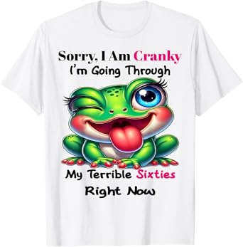 Frog Sorry I Am Cranky I'm Going Through My Terrible Sixties T-Shirt