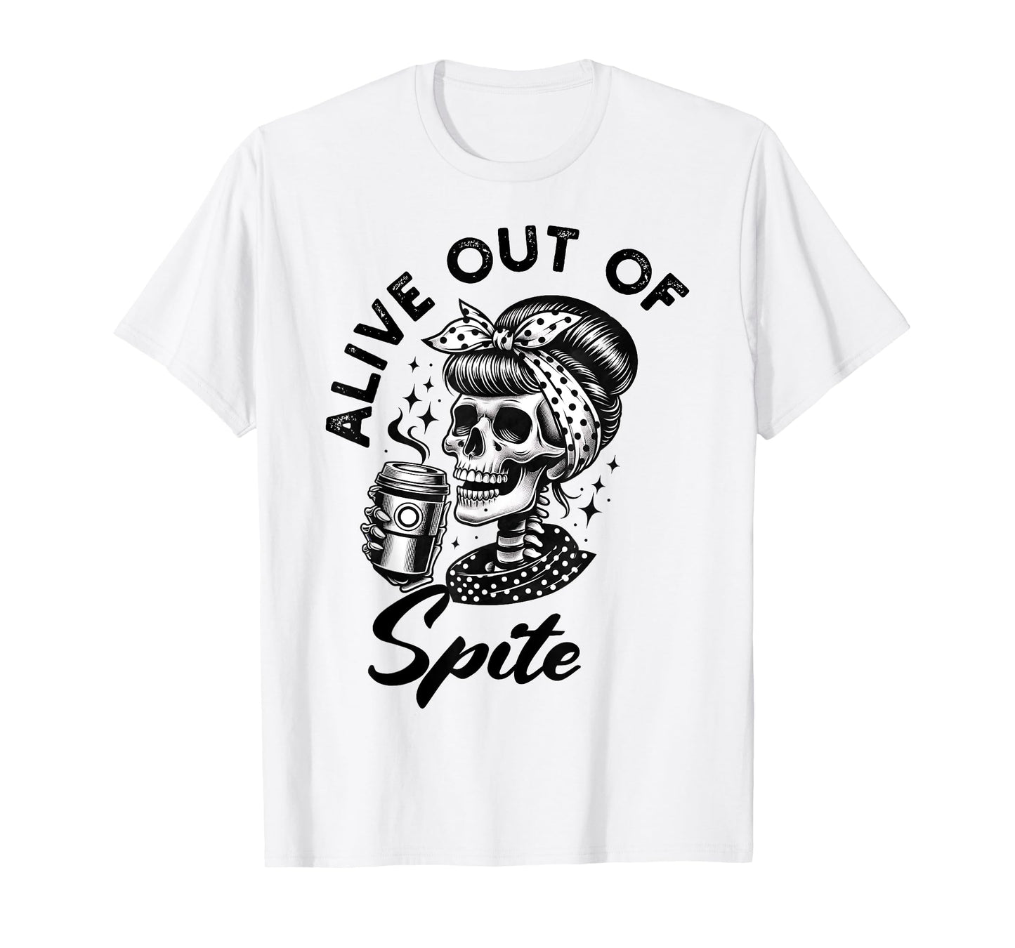 Alive Out Of Spite Skull quote T-Shirt