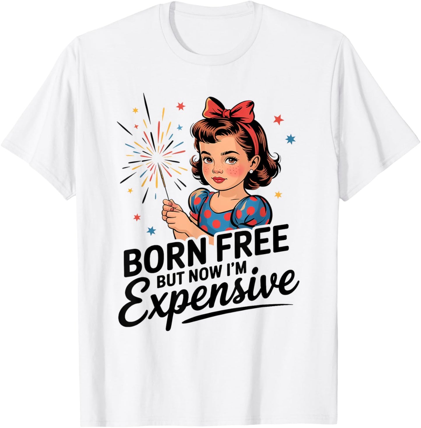 Born Free But Now I'm Expensive Funny Patriotic 4th Of July T-shirt