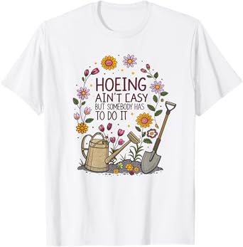 Gardening Hoeing Ain't Easy Funny Gardening Women T-Shirt