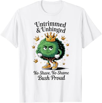 Untrimmed And Unhinged No Shave No Shame Bush Proud T-Shirt