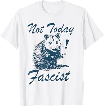 Not Today Fascist Funny Political Possum T-Shirt