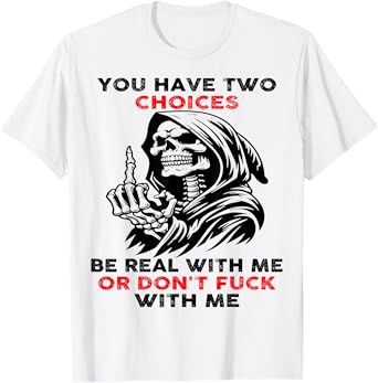 Skull You Have Two Choices Be Real With Me T-Shirt