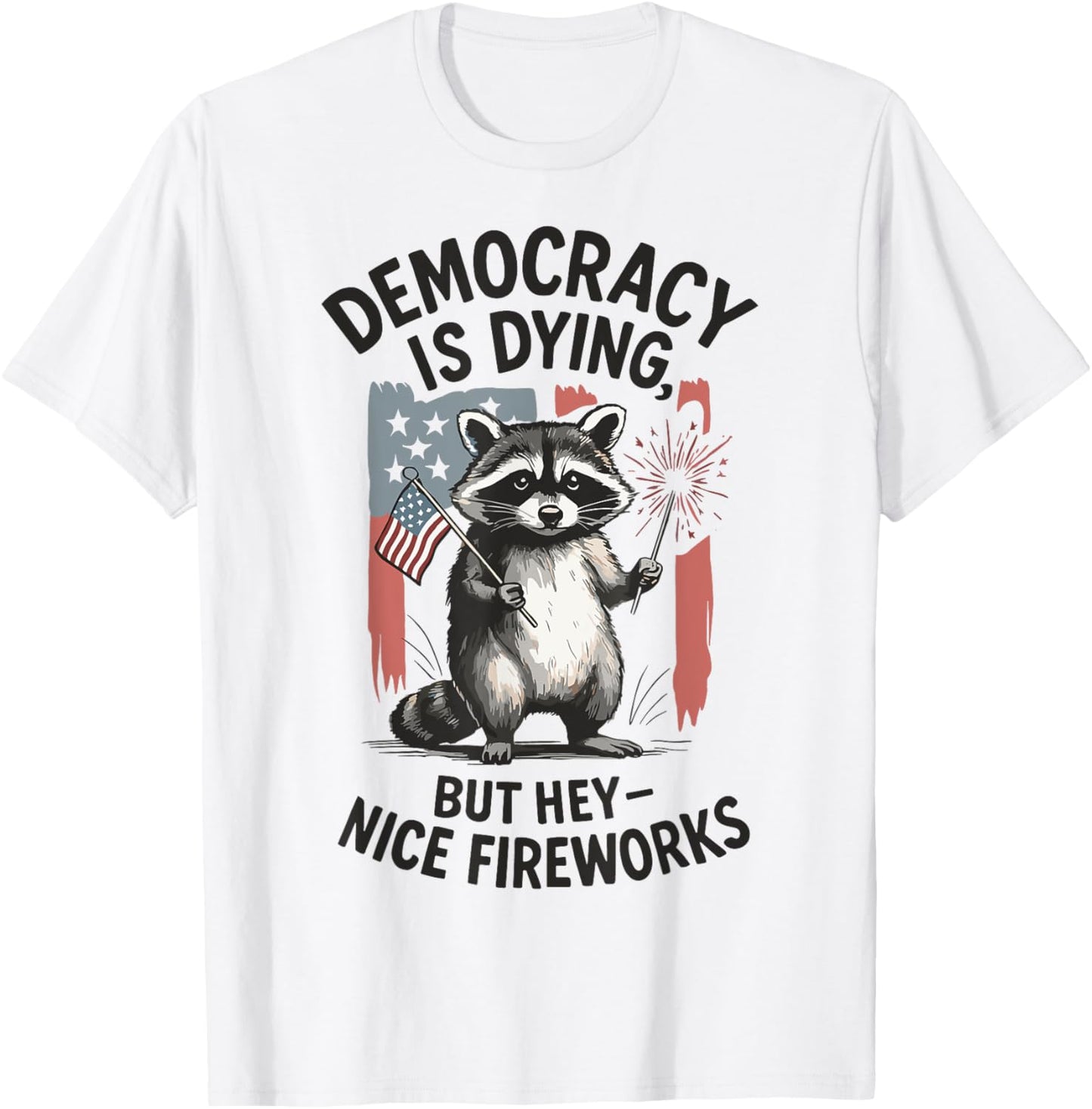 Democracy Is Dying But Hey Nice Firework Raccoon 4th Of July T-shirt
