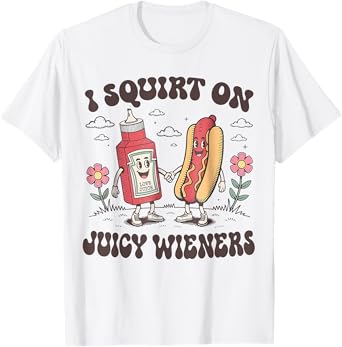 I Squirt On Juicy Wieners Retro Funny Saying Quote Men Women T-Shirt