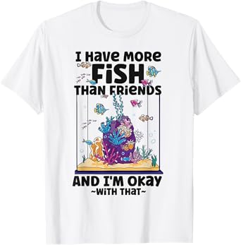 Saltwater Aquarium I Have More Fish Than Friends And I'M T-Shirt