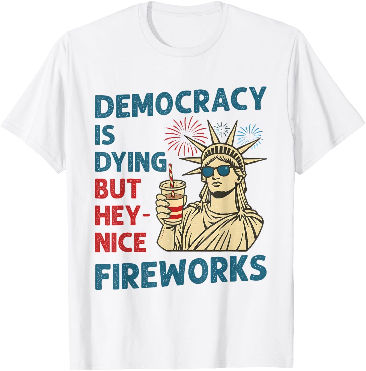 Democracy Is Dying But Hey Nice Fireworks 4th Of July T-shirt