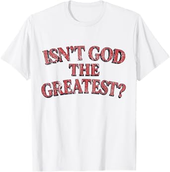 Isn't God The Greatest Funny Christian Religion T-Shirt