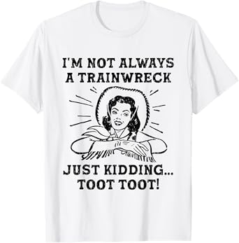 I'm Not Always A Trainwreck Just Kidding Toot Toot Cowgirl T-Shirt