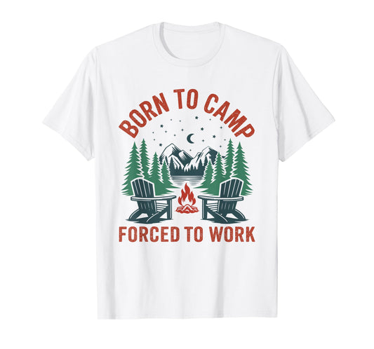 Born to Camp Forced to Work Funny Tee Hikers Retired Campers T-Shirt