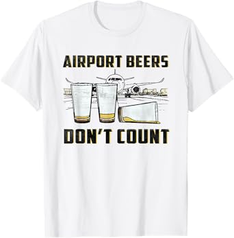 Airport Beers Don't Count Drink And Flying Lover Pilot T-Shirt