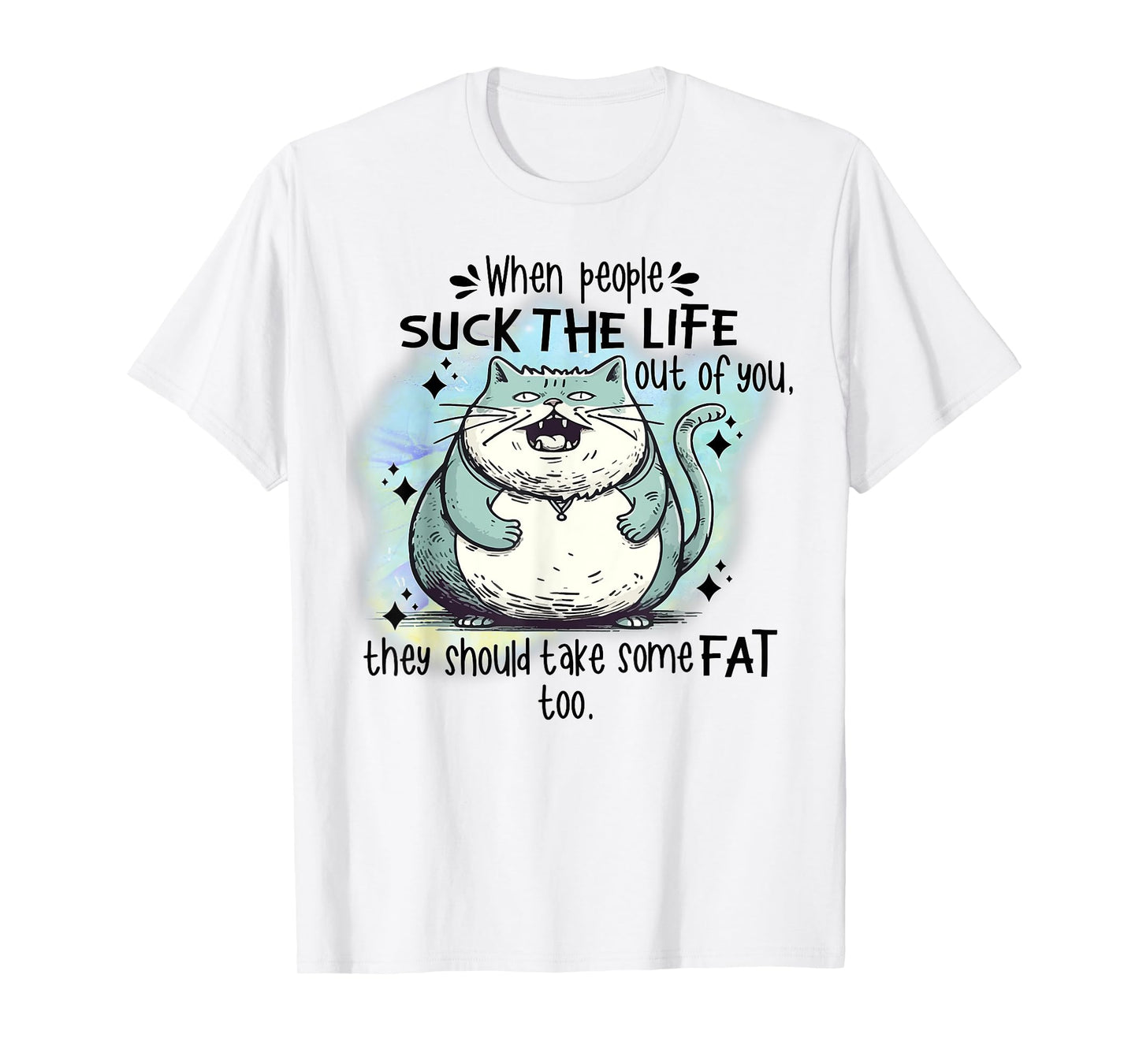 Cat When People Suck The Life Out Of You They Should Take So T-Shirt