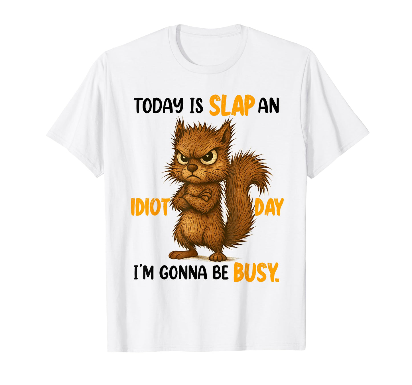 Sarcasm Humor Funny Squirrel Today Is A Slap An Idiot Day T-Shirt