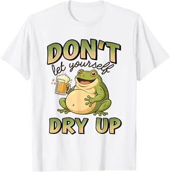 Don't let Yourself Dry up Funny Frog Drinking Beer T-Shirt