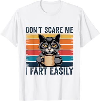 Don't Scare Me I Fart Easily Funny Sarcastic Cat Farting T-Shirt
