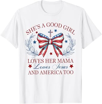 She's A Good Girl Loves Her Mama Loves Jesus And America Too T-Shirt