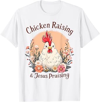 Chicken Raising and Jesus Praising T-Shirt