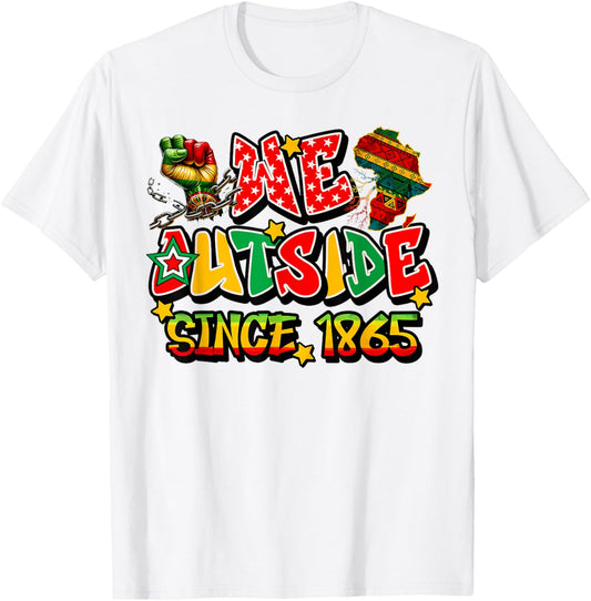 We Outside Since 1865 Juneteenth Emancipation Black History T-Shirt