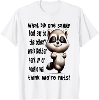Raccoon What Did One Saggy Boob Say To The Other We'd Better T-Shirt